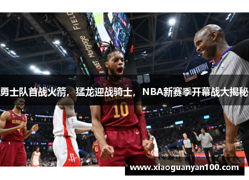 勇士队首战火箭,猛龙迎战骑士,NBA新赛季开幕战大揭秘 勇士队首战火箭,猛龙迎战骑士,NBA新赛季开幕战大揭秘